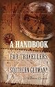 A Handbook for Travellers in Southern Germany: Being a Guide to W&uuml;rtemberg, Bavaria, Austria, Tyrol, Salzburg, Styria, &c., the Austrian and Bavarian Alps, and the Danube from Ulm to the Black Sea