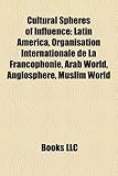 Cultural Spheres of Influence: Latin America, Organisation Internationale de La Francophonie, Arab World, Anglosphere, Muslim World-