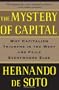 The Mystery Of Capital: Why Capitalism Triumphs in the West and Fails Everywhere Else