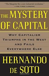 The Mystery of Capital: Why Capitalism Triumphs in the West and Fails Everywhere Else