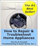 How to Repair & Troubleshoot Home Appliances (The Fix-It-Yourself Troubleshooting & Repair Series)