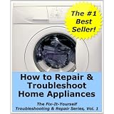 How to Repair & Troubleshoot Home Appliances (The Fix-It-Yourself Troubleshooting & Repair Series)