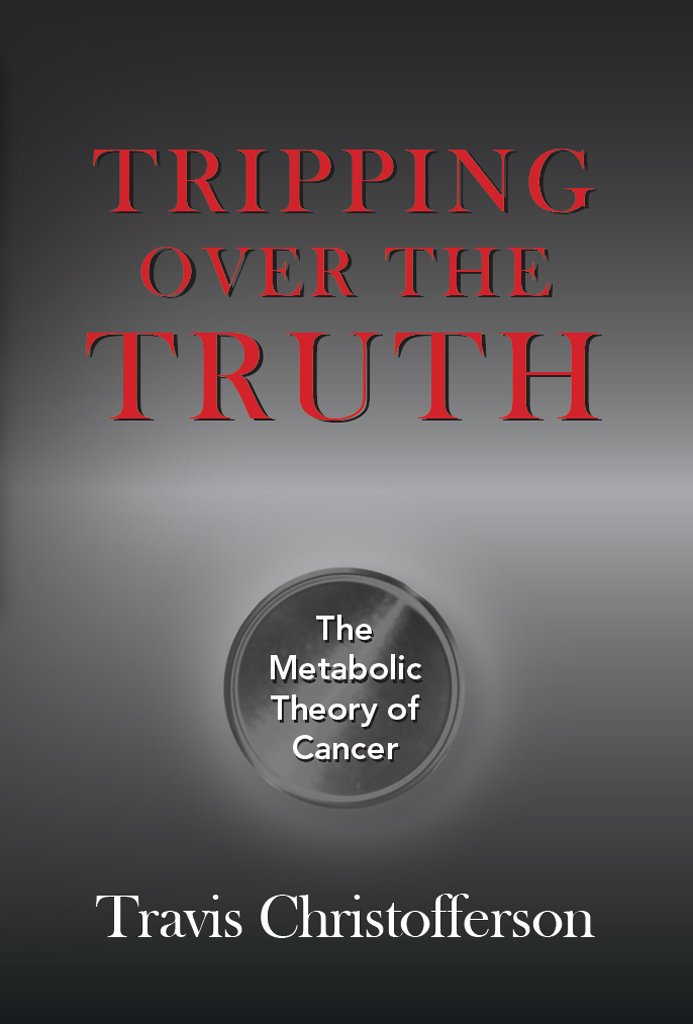 Tripping Over the Truth: The Metabolic Theory of Cancer, Travis ... Tripping Over the Truth: The Metabolic Theory of Cancer, Travis ...