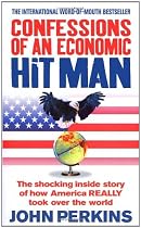 Confessions of an Economic Hit Man: The Shocking Story of How America Really Took Over the World: The shocking inside story of how Amerca really took over the world