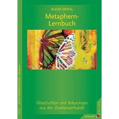 Das Metaphern-Lernbuch: Geschichten und Anleitungen aus der Zauberwerkstatt