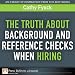 The Truth About Background and Reference Checks When Hiring