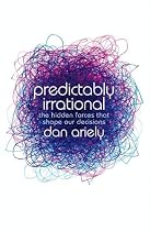 Predictably Irrational: The Hidden Forces that Shape Our Decisions