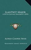Llantwit Major: A Fifth Century University (1893) (French Edition)