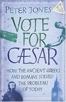 Vote for Caesar: How the Ancient Greeks and Romans Solved the Problems of Today