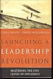 Launching A Leadership Revolution: Mastering the Five Levels of Influence