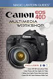 Magic Lantern Guides: Canon EOS 40D Multimedia Workshop