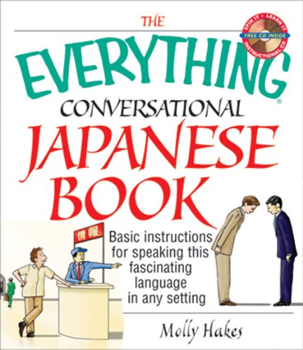 The Everything Conversational Japanese Book: Basic Instruction For Speaking This Fascinating Language In Any Setting (Everything®)