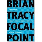 Focal Point: A Proven System To Simplify Your Life, Double Your Productivity, And Achieve All Your Goals