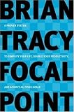 Focal Point - A Proven System to Simplify Your Life, Double Your Productivity, and Achieve All Your Goals