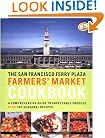 The San Francisco Ferry Plaza Farmer's Market Cookbook: A Comprehensive Guide to Impeccable Produce Plus 130 Seasonal Recipes