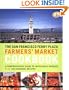 The San Francisco Ferry Plaza Farmer's Market Cookbook: A Comprehensive Guide to Impeccable Produce Plus 130 Seasonal Recipes