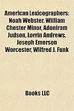 American Lexicographers: Noah Webster, William Chester Minor, Adoniram Judson, Lorrin Andrews, Joseph Emerson Worcester, Wilfred J. Funk-