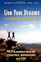 Live Your Dreams - Let Reality Catch Up: NLP and Common Sense for Coaches, Managers and You