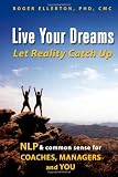 Live Your Dreams... Let Reality Catch Up: NLP and Common Sense for Coaches, Managers and You