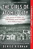 The Girls of Atomic City: The Untold Story of the Women Who Helped Win World War II The Girls of Atomic City: The Untold Story of the Women Who Helped Win World War II