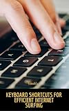 KEYBOARD SHORTCUTS FOR EFFICIENT INTERNET SURFING