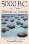 Five Thousand B.C. and Other Philosophical Fantasies