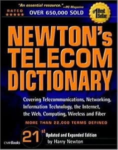 Newtons Telecom Dictionary, 21st Edition: Covering Telecommunications, Networking, Information Technology, The Internet, Fiber Optics, RFID, Wireless, and VoIP Newtons Telecom Dictionary, 21st Edition: Covering Telecommunications, Networking, Information Technology, The Internet, Fiber Optics, RFID, Wireless, and VoIP by Harry Newton