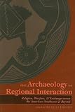 The Archaeology of Regional Interaction (Proceedings of the Southwest Symposium)
