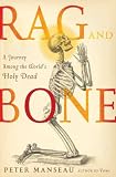 Rag and Bone: A Journey Among the World’s Holy Dead by Peter Manseau Rag and Bone: A Journey Among the World’s Holy Dead by Peter Manseau