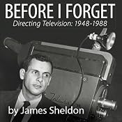 Before I Forget: Directing Television, 1948-1988 | [James Sheldon]