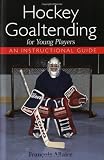 Hockey Goaltending for Young Players: An Instructional  Guide