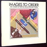 Images to order : the work of British illustrators today : a Scottish Arts Council/Welsh Arts Council touring exhibition in conjunction with the Association of Illustrators