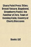 Sharp Point Press Titles: Urusei Yatsura, Vagabond, Strawberry Panic!, the Familiar of Zero, Town of Evening Calm, Country of Cherry Blossoms-