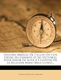 Histoire Abrégée De L'eglise Où L'on Expose Ses Combats Et Ses Victoires: Pour Servir De Suite À L'histoire De La Religion Avant Jésus-christ... (French Edition)