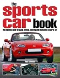 The Sports Car Book: The Essential Guide to Buying, Owning, Enjoying and Maintaining a Sports Car
