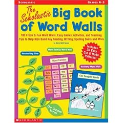 The Scholastic Big Book of Word Walls: 100 Fresh & Fun Word Walls, Easy Games, Activities, and Teaching Tips to Help Kids Build Key Reading, Writing,