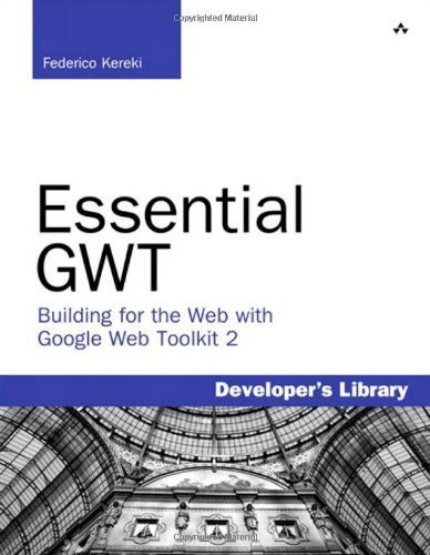 Essential GWT: Building for the Web with Google Web Toolkit 2 (Developer's Library) by Federico Kereki (2010-08-13)