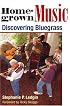 Homegrown Music: DISCOVERING BLUEGRASS (Music in American Life)
