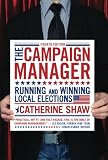 The Campaign Manager: Running and Winning Local Elections (Campaign Manager: Running & Winning Local Elections)