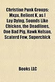 Christian Punk Groups: Mxpx, Relient K, as I Lay Dying, Sounds Like Chicken, the Deadlines, One Bad Pig, Hawk Nelson, Scaterd Few, Superchick-