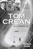 Tom Crean - An Illustrated Life: Unsung Hero of the Scott & Shackleton Expeditions