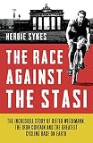 The race against the Stasi : the incredible story of Dieter Wiedemann, The Iron Curtain and the greatest cycling race on Earth