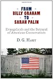 From Billy Graham to Sarah Palin : evangelicals and the betrayal of American conservatism