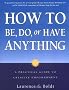 How to be, Do, or Have Anything: A Practical Guide to Creative Empowerment