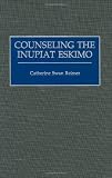 Counseling the Inupiat Eskimo (Contributions in Psychology)