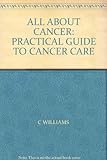 All about cancer : a practical guide to cancer care