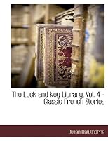 The Lock and Key Library, Vol. 4 - Classic French Stories