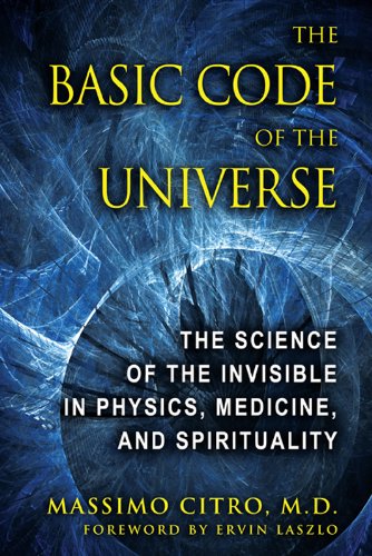 The Basic Code of the Universe: The Science of the Invisible in Physics, Medicine, and Spirituality