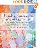 The Oil Painting Course You've Always Wanted: Guided Lessons for Beginners and Experienced Artists