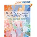 The Oil Painting Course You've Always Wanted: Guided Lessons for Beginners and Experienced Artists